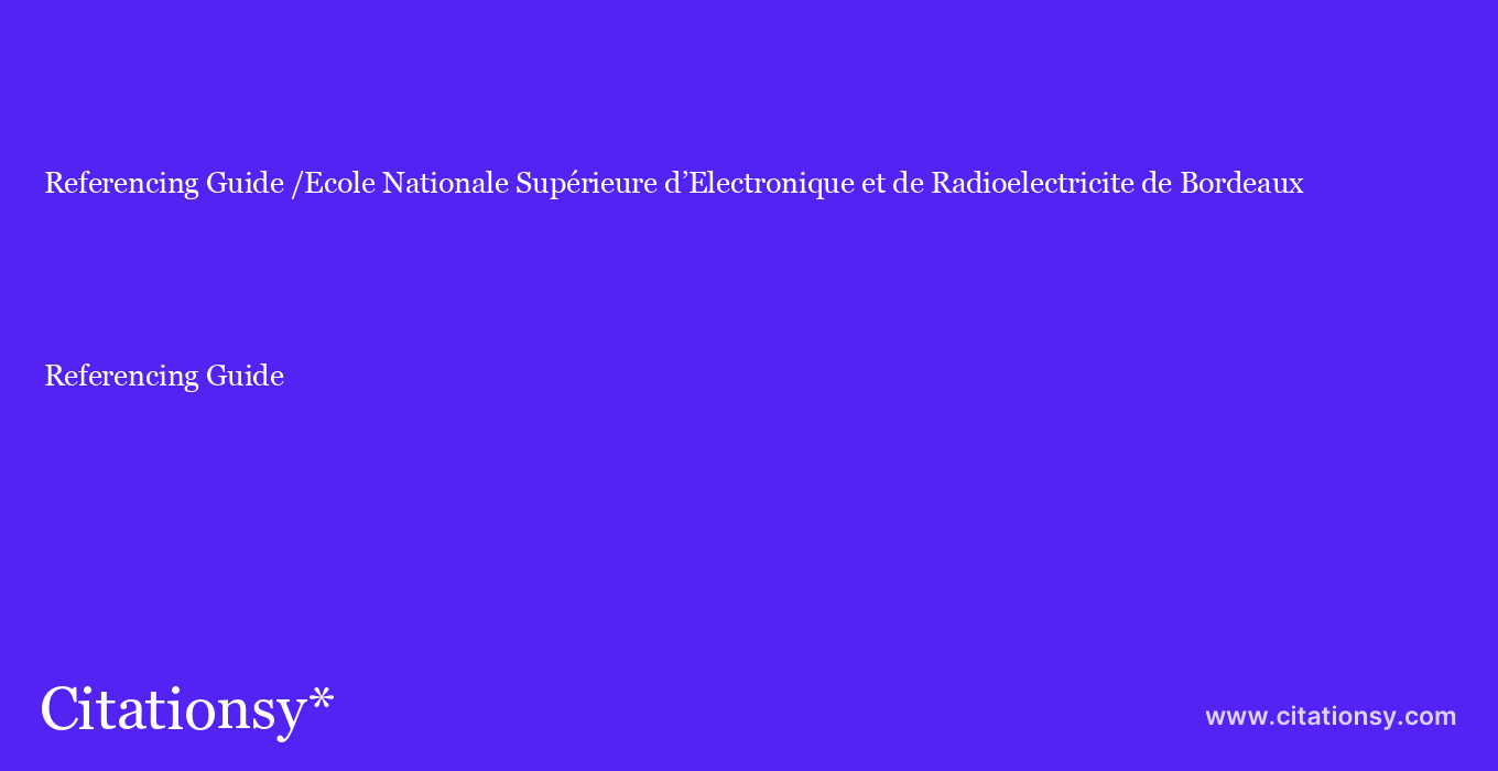 Referencing Guide: /Ecole Nationale Supérieure d’Electronique et de Radioelectricite de Bordeaux